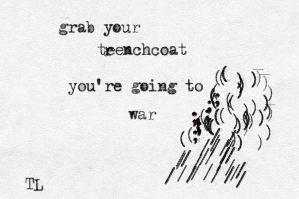 grab your teenchcoat r you're going to war ( ( ;( ( ) ))())(((( ))) / ////////////////////////// ;;((;)))))))))))))))(;;;;((((((( ((( TL 