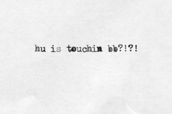 hu is touchin bb?!?!