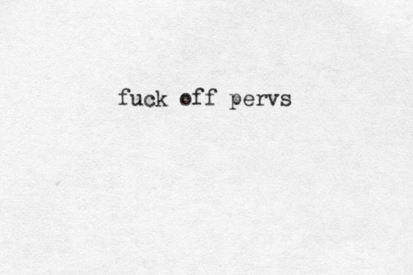 fuck off pervs