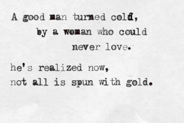 A good man turned colf d d d, by a woman who could never love. he's realized now, not all is spun with gold. 