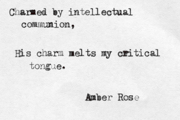 Charmed by intellectual communion, His charm melts my critical tongue. Amber Rose