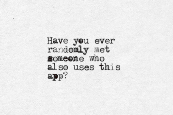Have you ever randomly met someone who also uses this app?