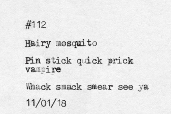 #112 Hairy mosquito Pin stick quick prick vampire Whack smack smear see ya 11/01/18