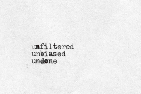 unfiltered unbiased undone