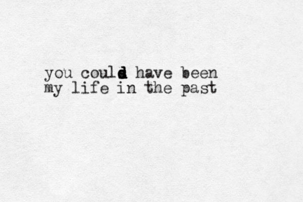 you couls have been d d s d d d my life in the past