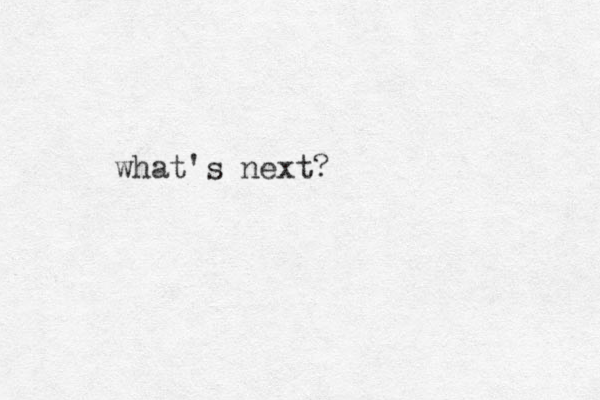 what's next?