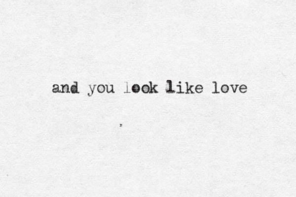 and you look like love 