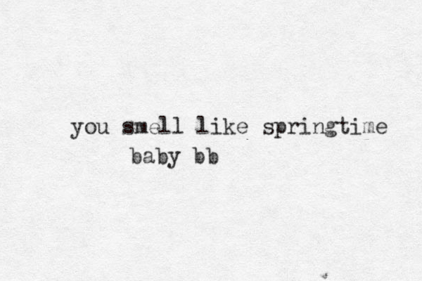 you smell like springtime baby bb