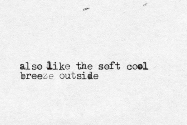 also like the soft cool breeze outside