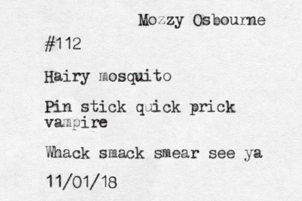 #112 Hairy mosquito Pin stick quick prick vampire Whack smack smear see ya 11/01/18 Mozzy Osbourne 