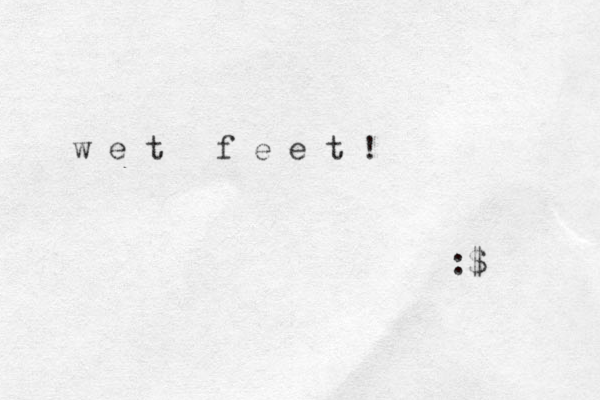 w e t f e e t ! :$ 