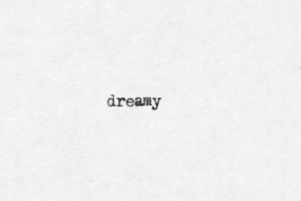 dreamy