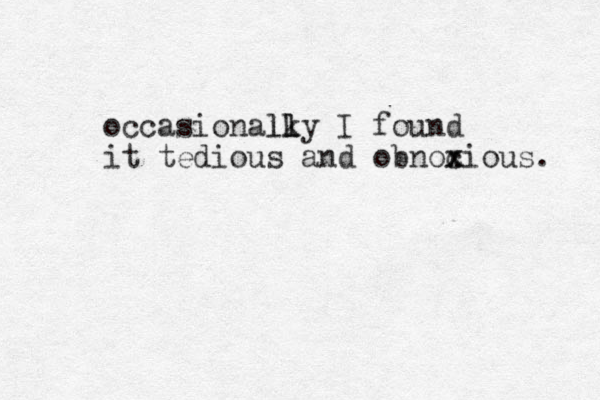 occasionalk l lly I found it tedious and obnoc x xious. 