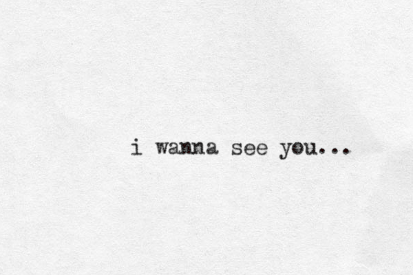 i wanna see you... 