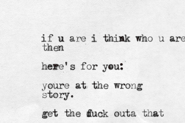 if u are i think who u are then here's for you: youre at the wrong story. get the duck f outa that 