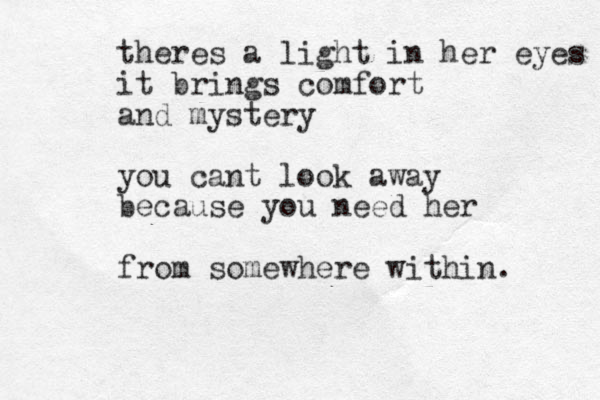 theres a light in her eyes it brings comfort and mystery you cant look away because you need her from somewhere within. 