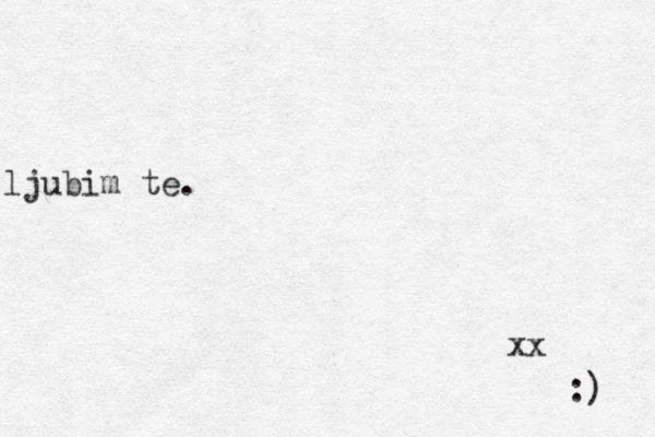 ljubim te. xx :) 