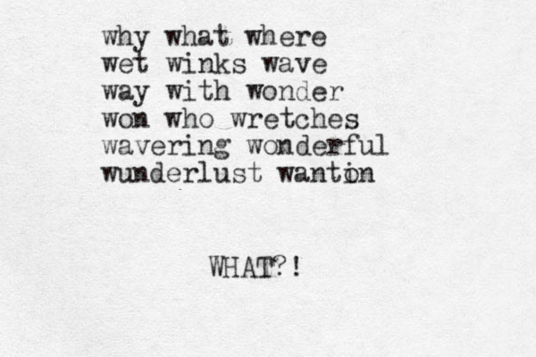 why what where wet winks wave way with wonder won who wretches wavering wonderful wunderlust wanti on WHAT?!