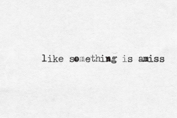 like something is amiss 