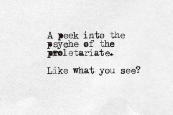A peek into the psyche of the proletariate. Like what you see? 