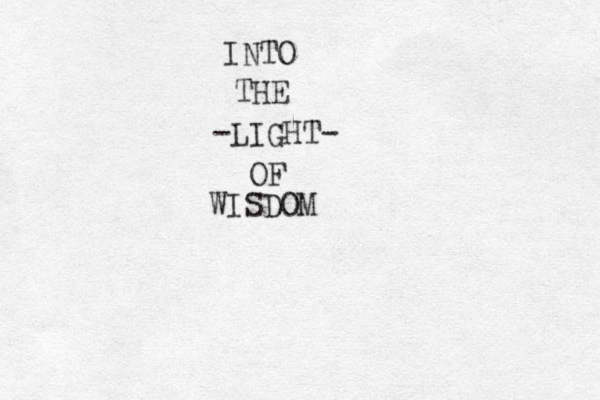 INTO THE -LIGHT- OF WISDOM