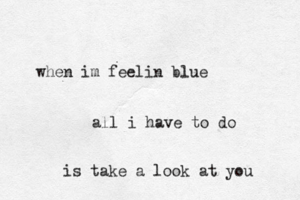 when im feelin blue all i have to do is take a look at you 