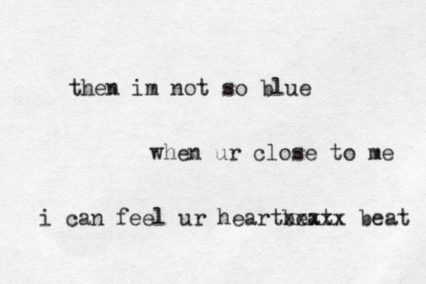 then im not so blue when ur close to me i can feel ur heartbeat xxxxx beat 
