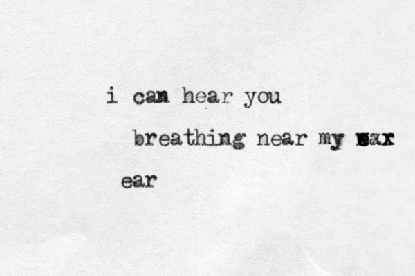 i can hear you breathing near my war e e e e xxx x x ear