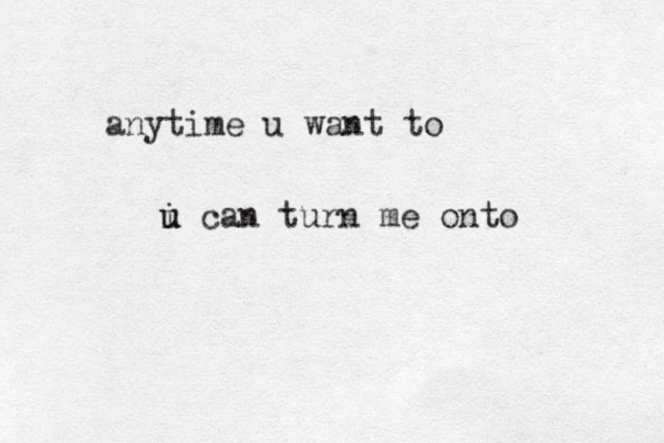 anytime u want to i can turn me onto u u