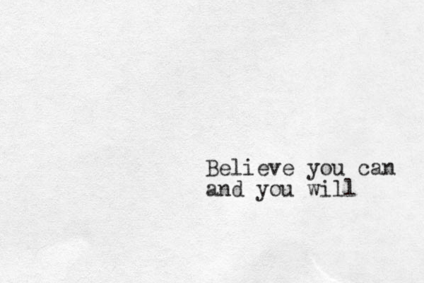 Believe you can and you will