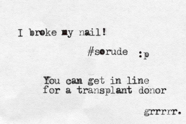 I broke my nail! grrrrr. You can get in line for a transplant donor #sorude :p 