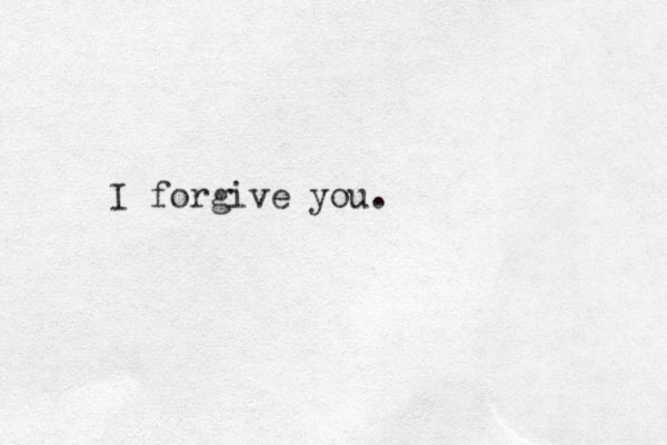I forgive you.