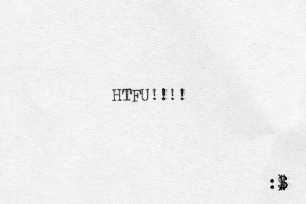 HTFU!!!! :$ ) $ $ 