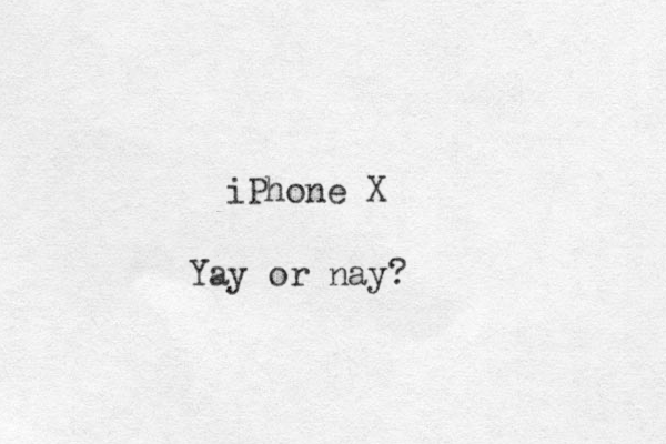 iPhone X Yay or nay? 