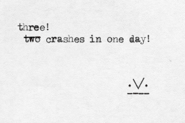 two crashes in one day! .\/. ---- --- three! 