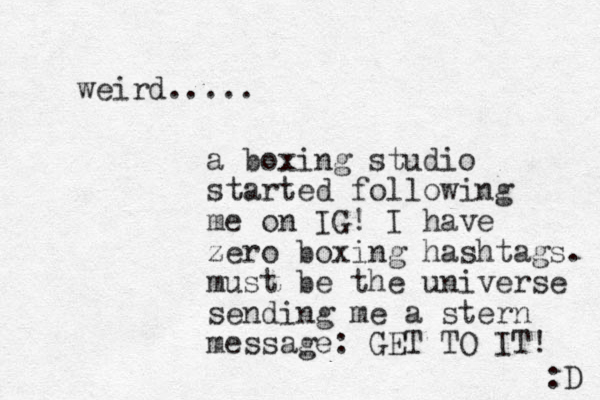 weird..... a boxing studio started following me on IG! I have zero boxing hashtags. must be the universe sending me a stern message: GET TO IT! :D 
