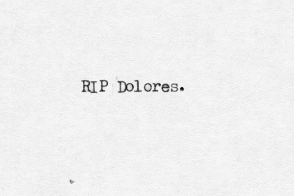RIP Dolores.