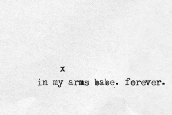 x in my arms babe. forever. 