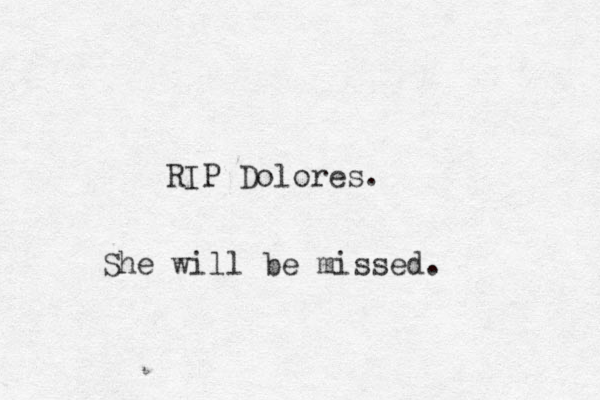 RIP Dolores. She will be missed. 