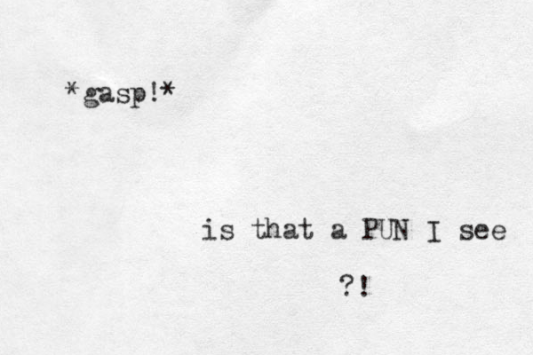 *gasp!* is that a PUN I see ?! 
