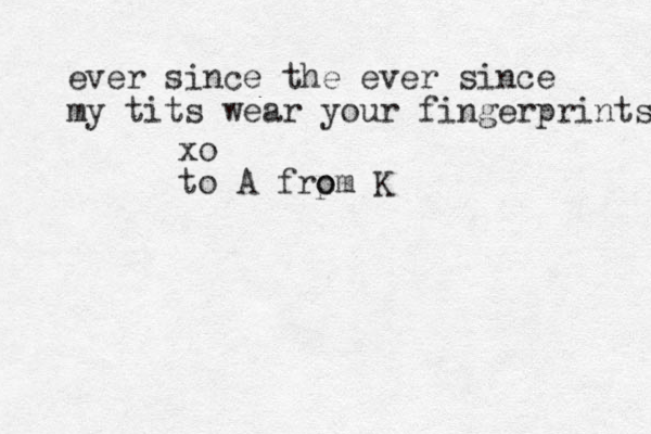 ever since the ever since my tits wear your fingerprints xo to A frpm o o K