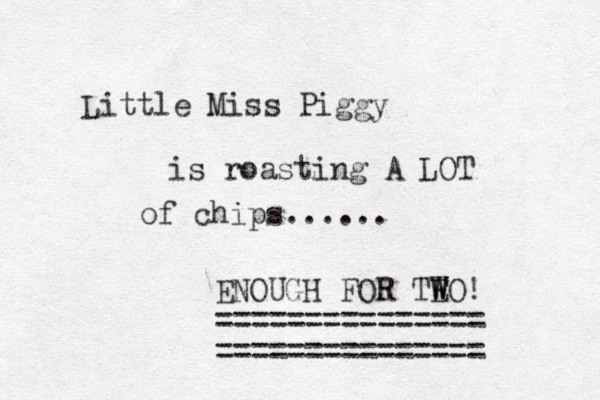 Little Miss Piggy is roasting A LOT of chips...... ENOUGH FOR TEO W W ! =============== =============== 