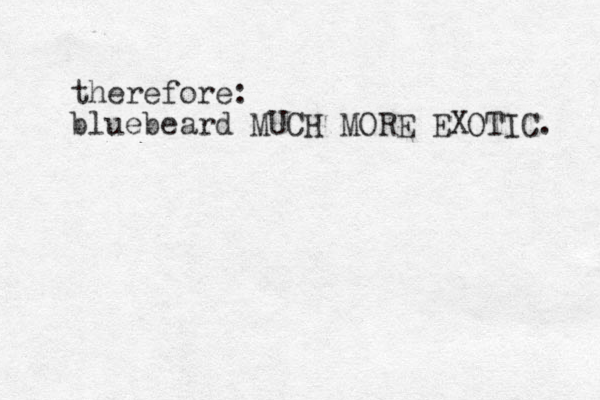 therefore: bluebeard MUCH MORE EXOTIC. 
