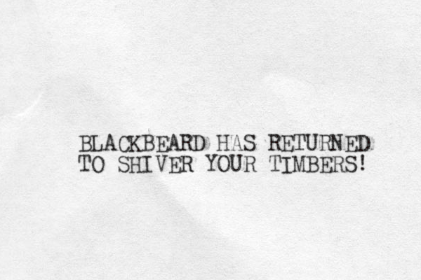BLACKBEARD HAS RETURNED TO SHIVER YOUR TIMBERS! 