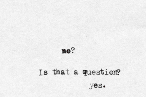no? Is that a wuestion q ? yes.