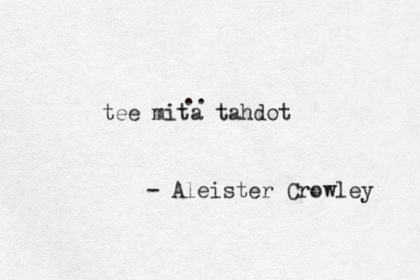 tee mita tahdot - Aleister Crowley ..
