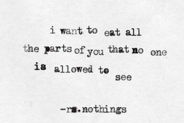 i want to eat all all the parts of you that m n no one ia is s allowed to see -rs.nothings