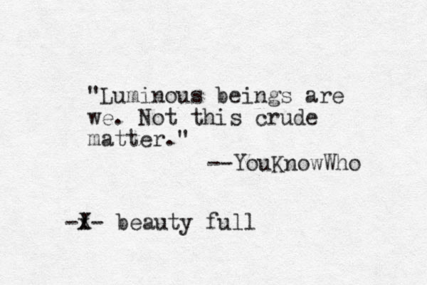 "Luminous beings are we. Not this crude matter." --YouKnowWho x X !- - beauty full 