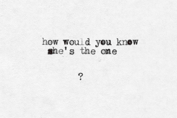 how would you know she's the one ?