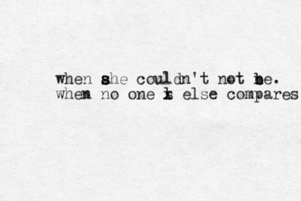 when ahe couldn't not n b be. s s when no one l s x else compares 